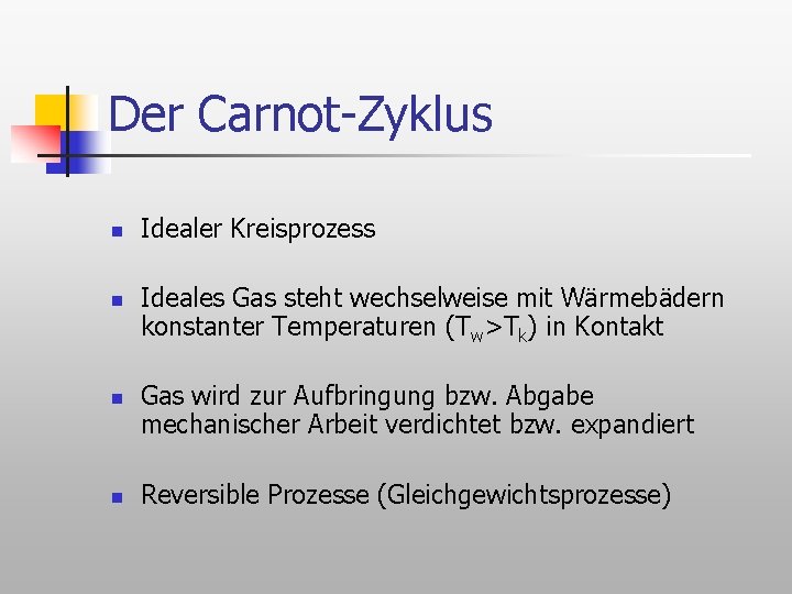 Der Carnot-Zyklus n n Idealer Kreisprozess Ideales Gas steht wechselweise mit Wärmebädern konstanter Temperaturen