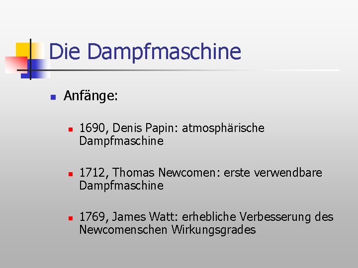 Die Dampfmaschine n Anfänge: n n n 1690, Denis Papin: atmosphärische Dampfmaschine 1712, Thomas