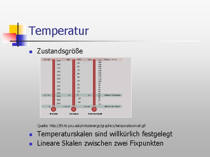 Temperatur n Zustandsgröße Quelle: http: //tlt. its. psu. edu/mto/energy/graphics/tempscalessmall. gif n n Temperaturskalen sind