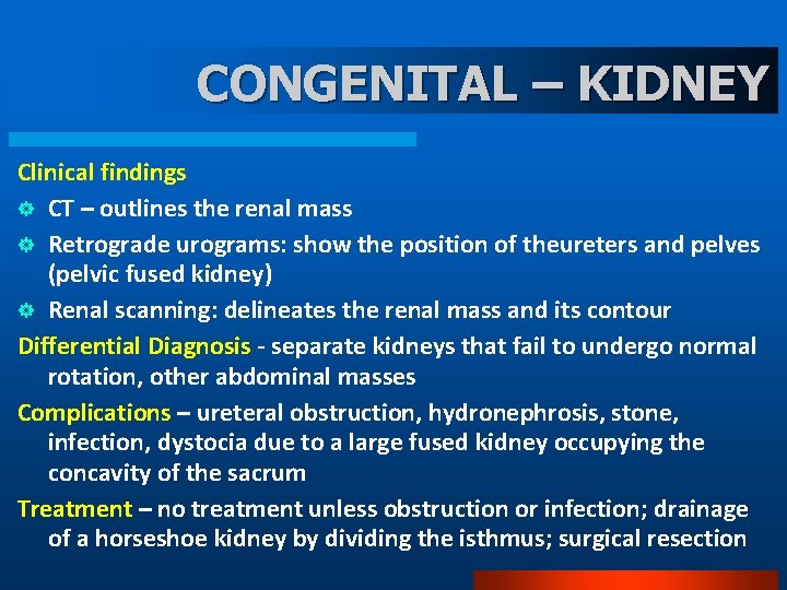 CONGENITAL – KIDNEY Clinical findings ] CT – outlines the renal mass ] Retrograde