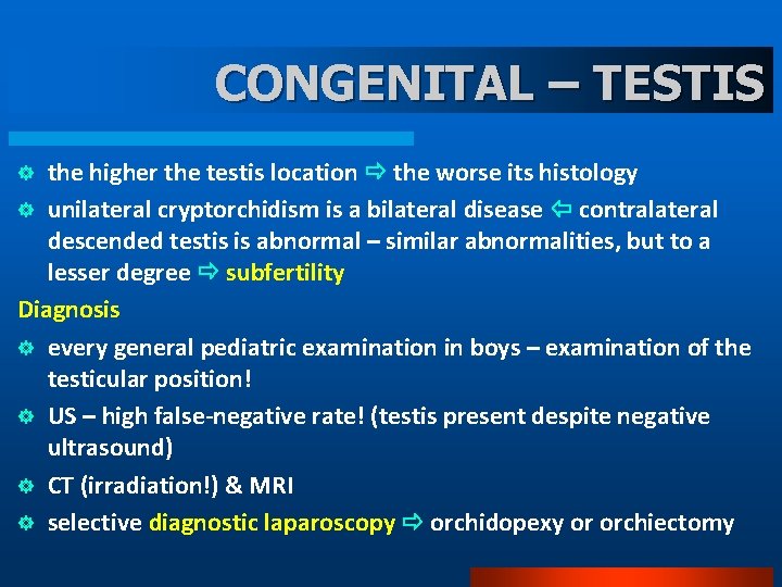 CONGENITAL – TESTIS the higher the testis location the worse its histology ] unilateral