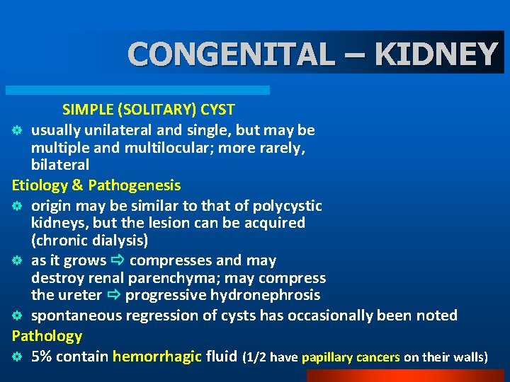 CONGENITAL – KIDNEY SIMPLE (SOLITARY) CYST ] usually unilateral and single, but may be