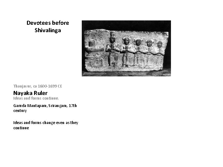 Devotees before Shivalinga Thanjavur, ca 1600 -1699 CE Nayaka Ruler Ideas and forms continue.