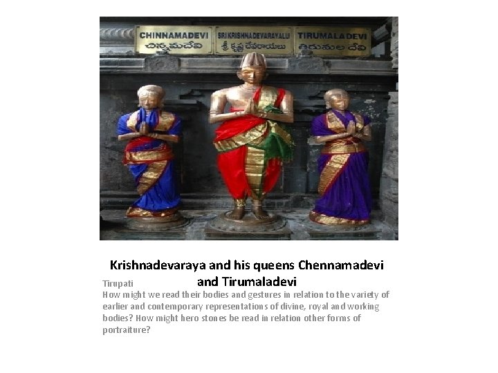 Krishnadevaraya and his queens Chennamadevi and Tirumaladevi Tirupati How might we read their bodies