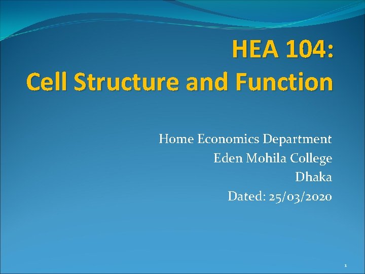 HEA 104: Cell Structure and Function Home Economics Department Eden Mohila College Dhaka Dated: HEA 104: Cell Structure and Function Home Economics Department Eden Mohila College Dhaka Dated: