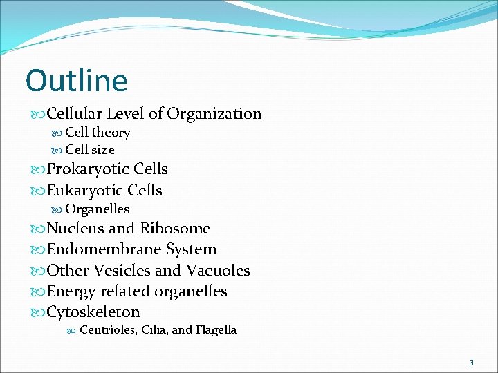 Outline Cellular Level of Organization Cell theory Cell size Prokaryotic Cells Eukaryotic Cells Organelles Outline Cellular Level of Organization Cell theory Cell size Prokaryotic Cells Eukaryotic Cells Organelles