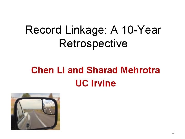 Record Linkage: A 10 -Year Retrospective Chen Li and Sharad Mehrotra UC Irvine 1