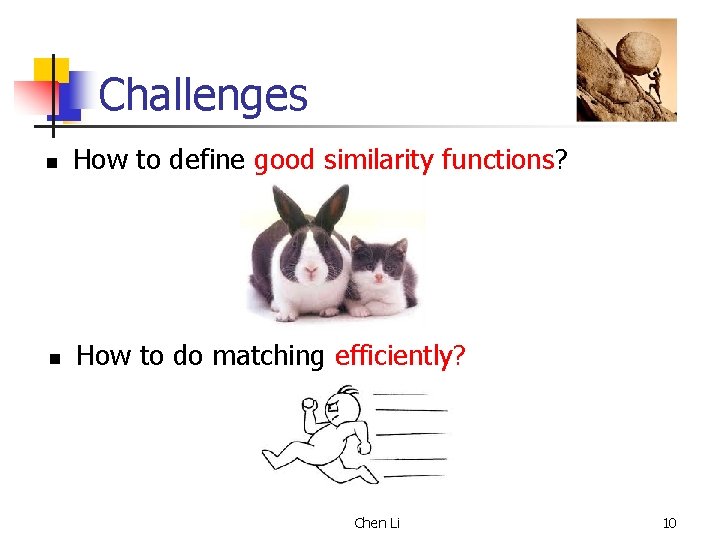 Challenges n How to define good similarity functions? n How to do matching efficiently?