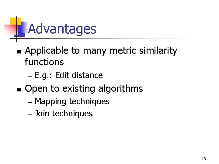 Advantages n Applicable to many metric similarity functions — n E. g. : Edit