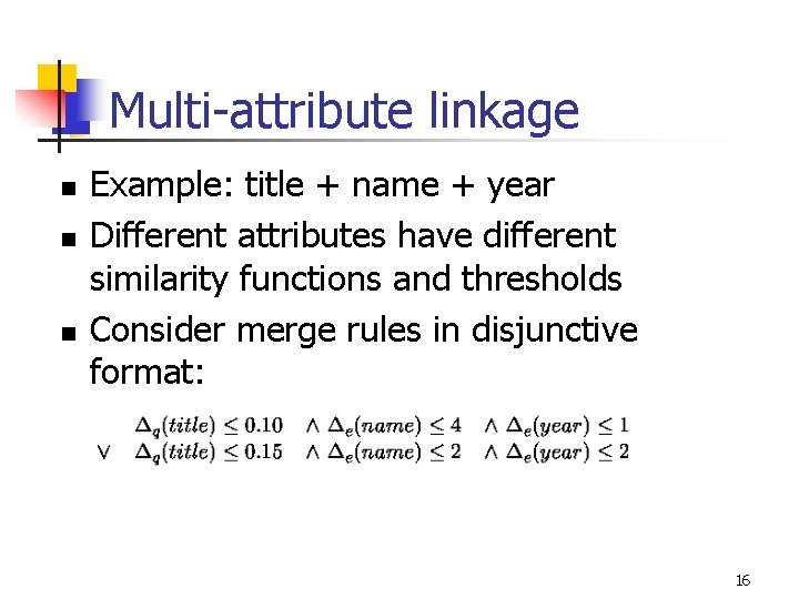 Multi-attribute linkage n n n Example: title + name + year Different attributes have
