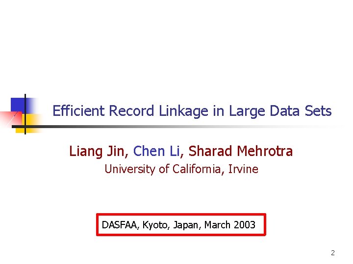 Efficient Record Linkage in Large Data Sets Liang Jin, Chen Li, Sharad Mehrotra University