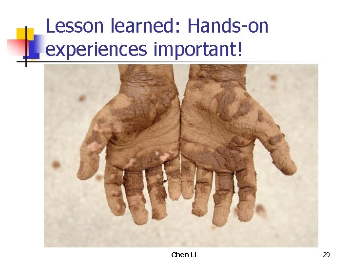 Lesson learned: Hands-on experiences important! Chen Li 29 