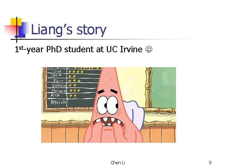 Liang’s story 1 st-year Ph. D student at UC Irvine Chen Li 9 