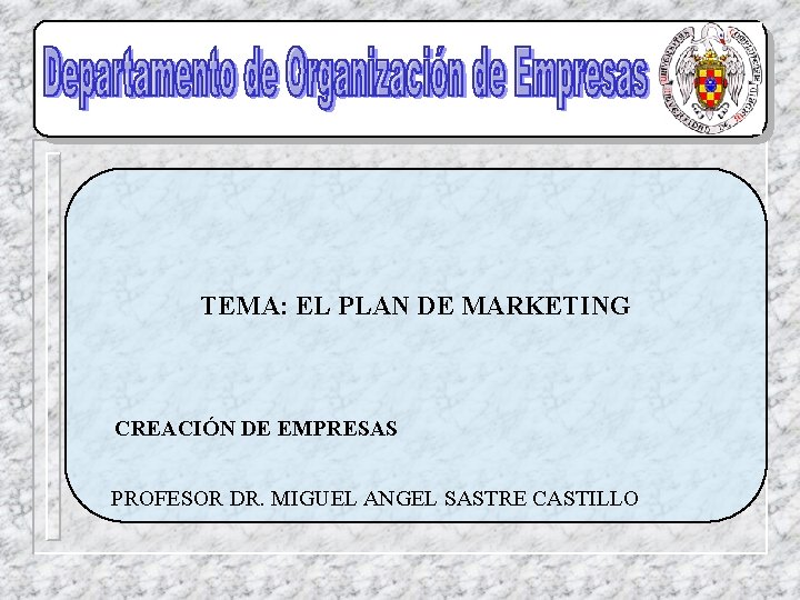 TEMA: EL PLAN DE MARKETING CREACIÓN DE EMPRESAS PROFESOR DR. MIGUEL ANGEL SASTRE CASTILLO TEMA: EL PLAN DE MARKETING CREACIÓN DE EMPRESAS PROFESOR DR. MIGUEL ANGEL SASTRE CASTILLO