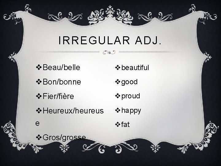 IRREGULAR ADJ. v. Beau/belle vbeautiful v. Bon/bonne vgood v. Fier/fière vproud v. Heureux/heureus vhappy IRREGULAR ADJ. v. Beau/belle vbeautiful v. Bon/bonne vgood v. Fier/fière vproud v. Heureux/heureus vhappy