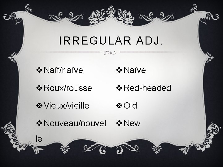 IRREGULAR ADJ. v. Naïf/naïve v. Naïve v. Roux/rousse v. Red-headed v. Vieux/vieille v. Old IRREGULAR ADJ. v. Naïf/naïve v. Naïve v. Roux/rousse v. Red-headed v. Vieux/vieille v. Old
