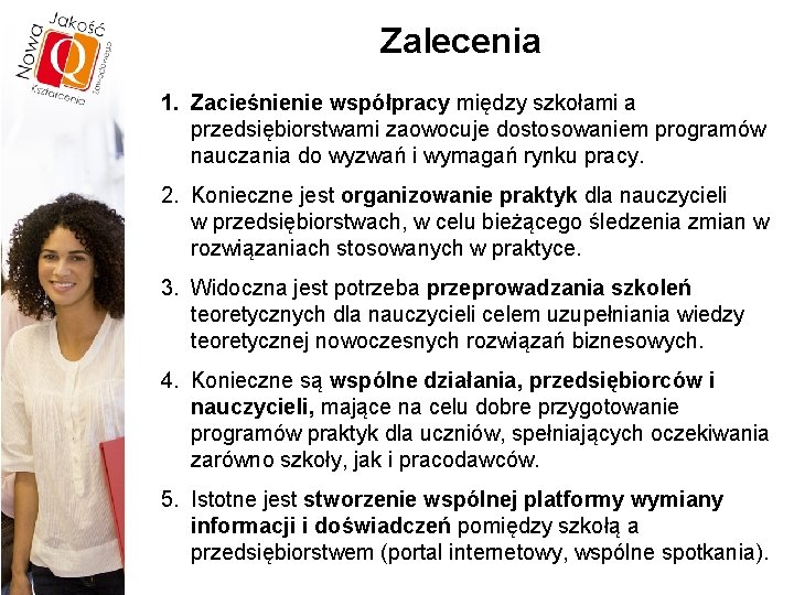 Zalecenia 1. Zacieśnienie współpracy między szkołami a przedsiębiorstwami zaowocuje dostosowaniem programów nauczania do wyzwań