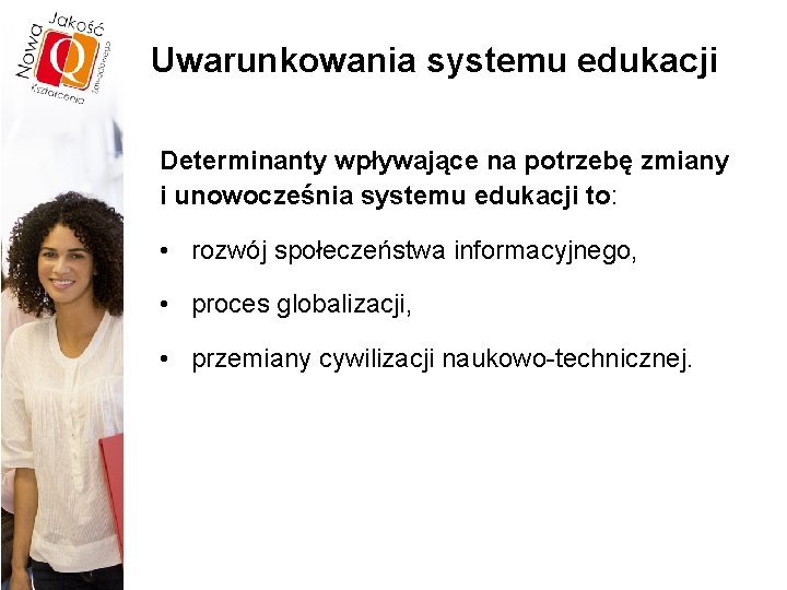 Uwarunkowania systemu edukacji Determinanty wpływające na potrzebę zmiany i unowocześnia systemu edukacji to: •