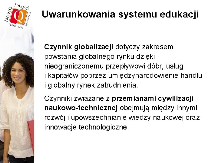 Uwarunkowania systemu edukacji Czynnik globalizacji dotyczy zakresem powstania globalnego rynku dzięki nieograniczonemu przepływowi dóbr,