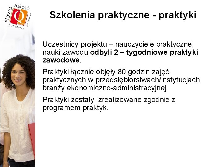 Szkolenia praktyczne - praktyki Uczestnicy projektu – nauczyciele praktycznej nauki zawodu odbyli 2 –