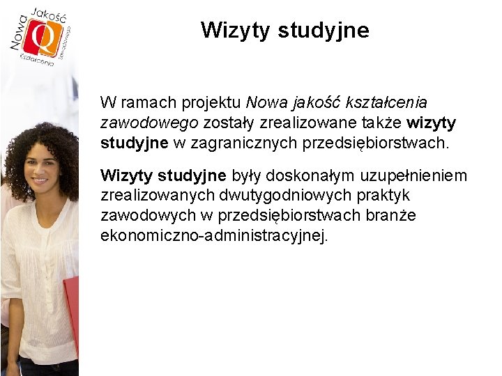 Wizyty studyjne W ramach projektu Nowa jakość kształcenia zawodowego zostały zrealizowane także wizyty studyjne