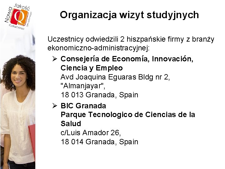 Organizacja wizyt studyjnych Uczestnicy odwiedzili 2 hiszpańskie firmy z branży ekonomiczno-administracyjnej: Ø Consejería de