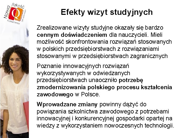 Efekty wizyt studyjnych Zrealizowane wizyty studyjne okazały się bardzo cennym doświadczeniem dla nauczycieli. Mieli