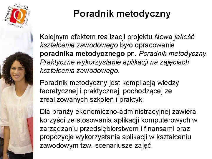Poradnik metodyczny Kolejnym efektem realizacji projektu Nowa jakość kształcenia zawodowego było opracowanie poradnika metodycznego