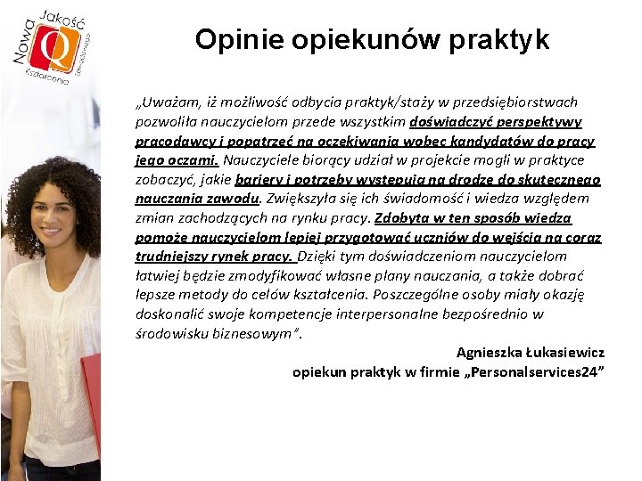 Opinie opiekunów praktyk „Uważam, iż możliwość odbycia praktyk/staży w przedsiębiorstwach pozwoliła nauczycielom przede wszystkim