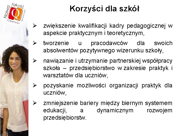 Korzyści dla szkół Ø zwiększenie kwalifikacji kadry pedagogicznej w aspekcie praktycznym i teoretycznym, Ø