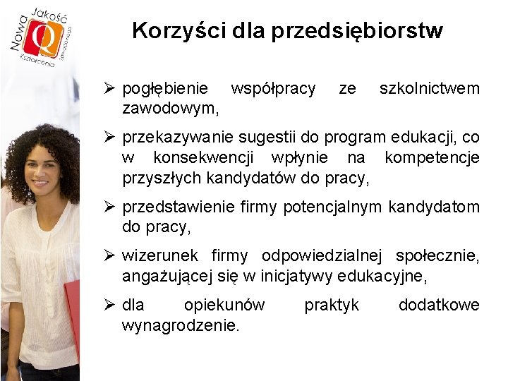 Korzyści dla przedsiębiorstw Ø pogłębienie współpracy zawodowym, ze szkolnictwem Ø przekazywanie sugestii do program