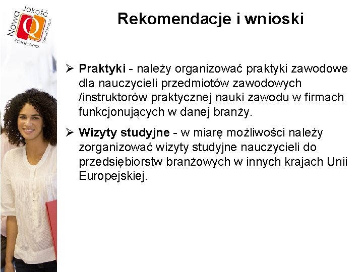 Rekomendacje i wnioski Ø Praktyki - należy organizować praktyki zawodowe dla nauczycieli przedmiotów zawodowych