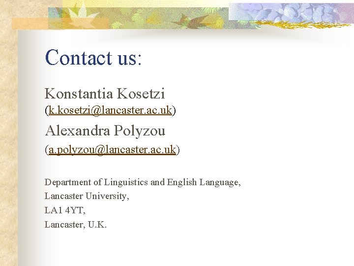 Contact us: Konstantia Kosetzi (k. kosetzi@lancaster. ac. uk) Alexandra Polyzou (a. polyzou@lancaster. ac. uk) Contact us: Konstantia Kosetzi (k. kosetzi@lancaster. ac. uk) Alexandra Polyzou (a. polyzou@lancaster. ac. uk)