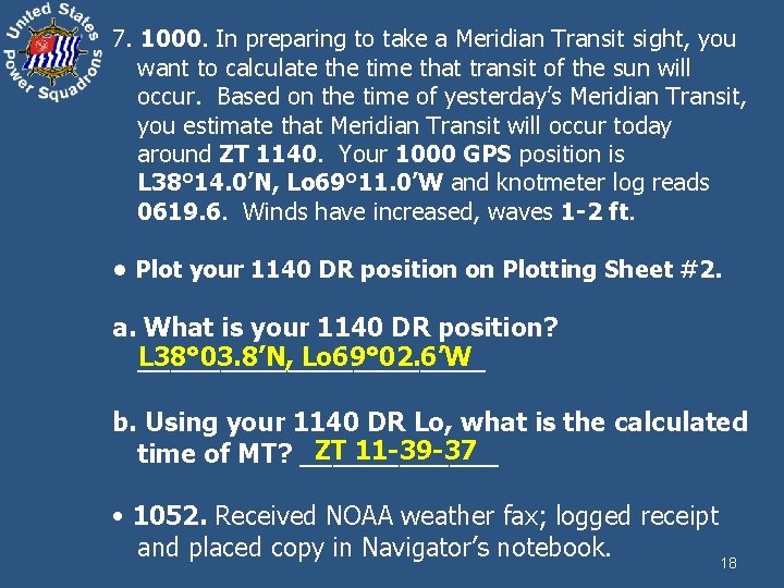 7. 1000. In preparing to take a Meridian Transit sight, you want to calculate