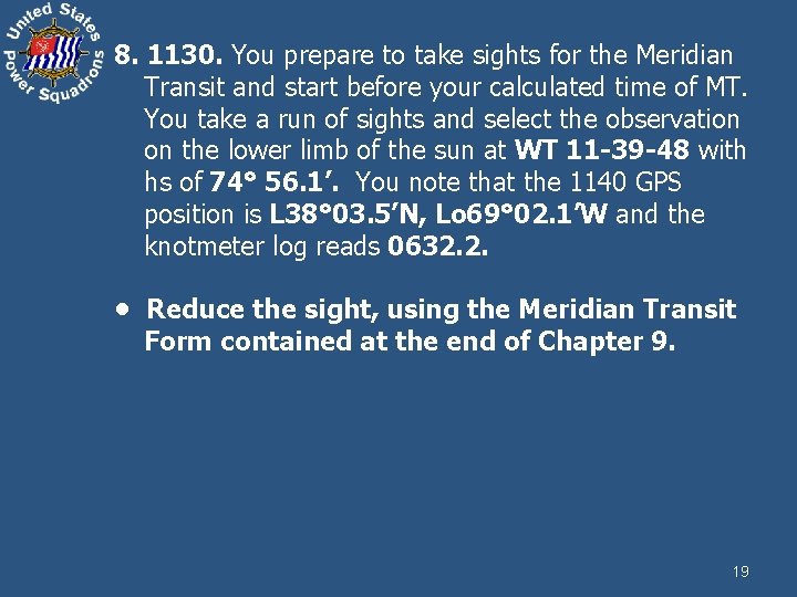 8. 1130. You prepare to take sights for the Meridian Transit and start before