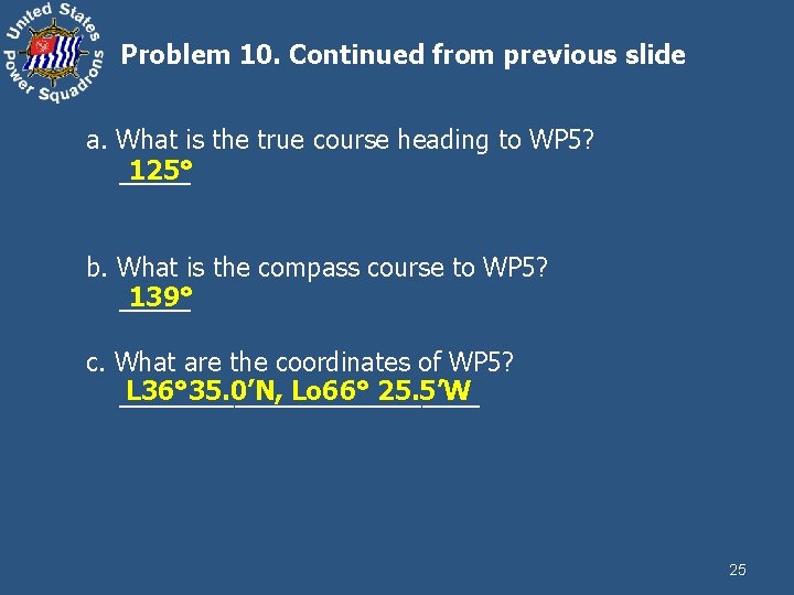 Problem 10. Continued from previous slide a. What is the true course heading to