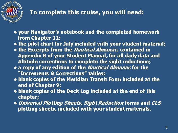 To complete this cruise, you will need: • your Navigator’s notebook and the completed