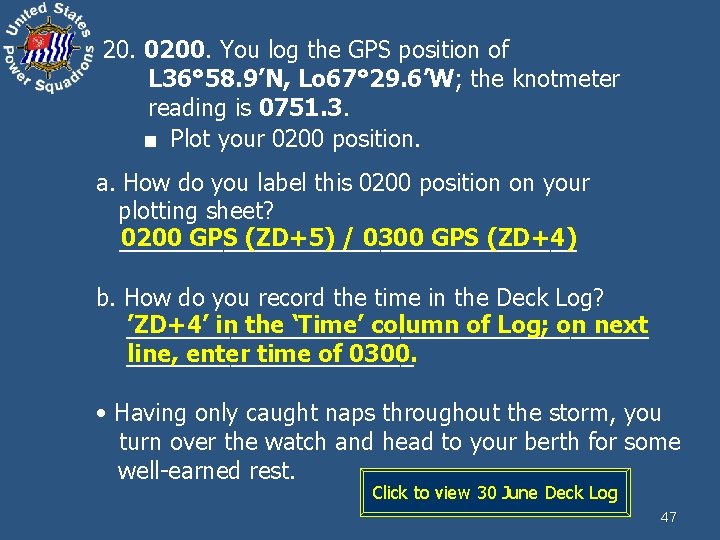20. 0200. You log the GPS position of L 36° 58. 9’N, Lo 67°