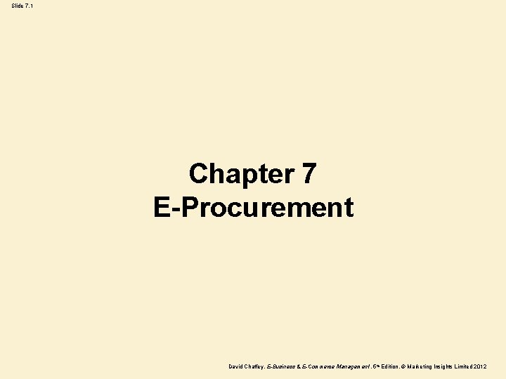 Slide 7. 1 Chapter 7 E-Procurement David Chaffey, E-Business & E-Commerce Management, 5 th