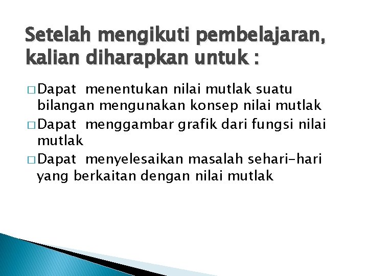 Setelah mengikuti pembelajaran, kalian diharapkan untuk : � Dapat menentukan nilai mutlak suatu bilangan