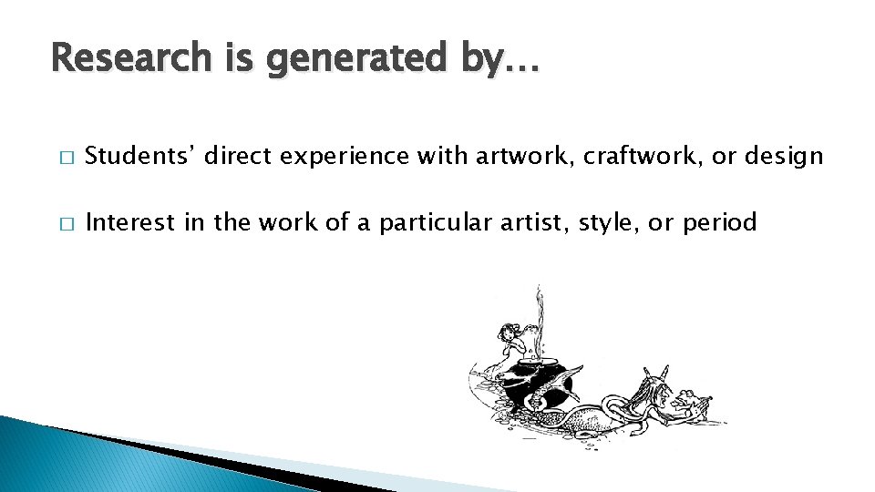 Research is generated by… � Students’ direct experience with artwork, craftwork, or design �