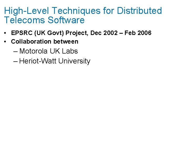 High-Level Techniques for Distributed Telecoms Software • EPSRC (UK Govt) Project, Dec 2002 –