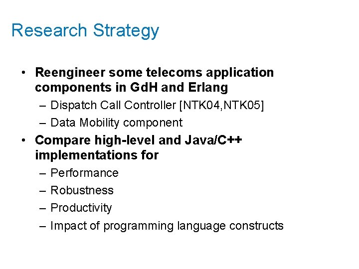 Research Strategy • Reengineer some telecoms application components in Gd. H and Erlang –