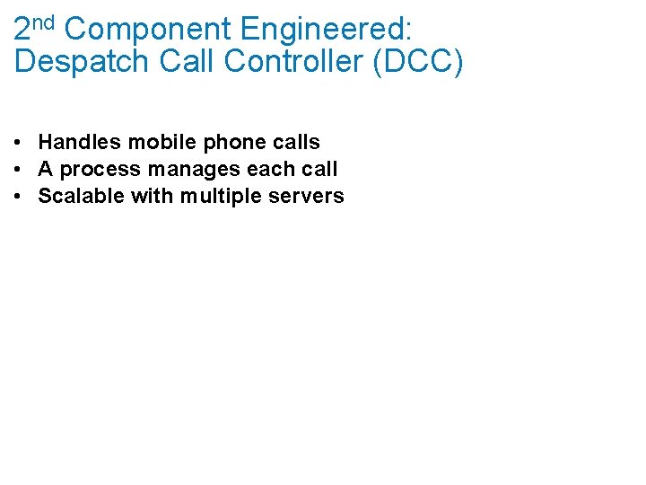 2 nd Component Engineered: Despatch Call Controller (DCC) • Handles mobile phone calls •