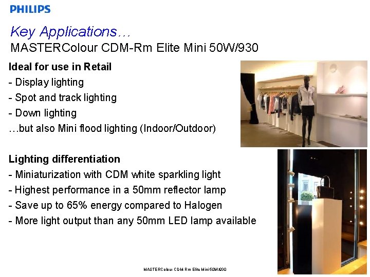 Key Applications… MASTERColour CDM-Rm Elite Mini 50 W/930 Ideal for use in Retail -