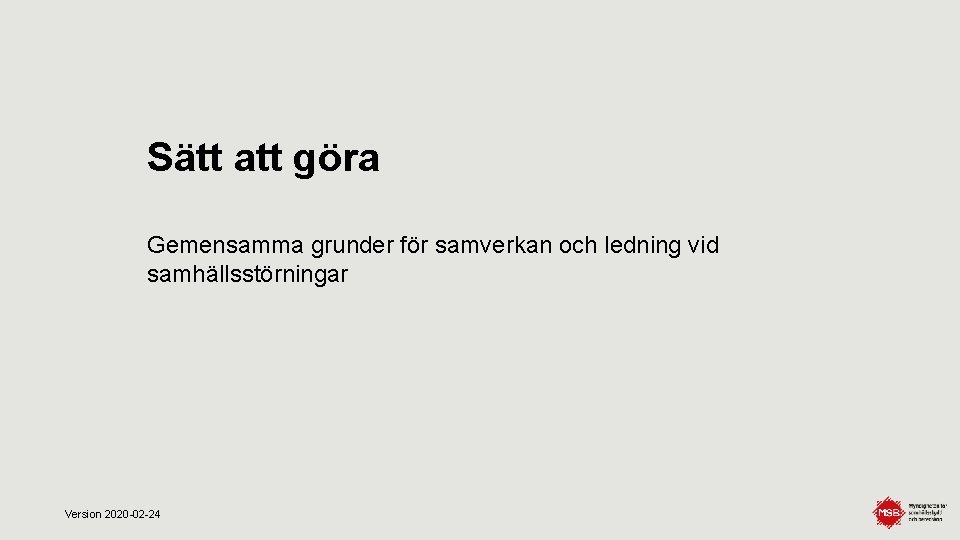 Sätt att göra Gemensamma grunder för samverkan och ledning vid samhällsstörningar Version 2020 -02