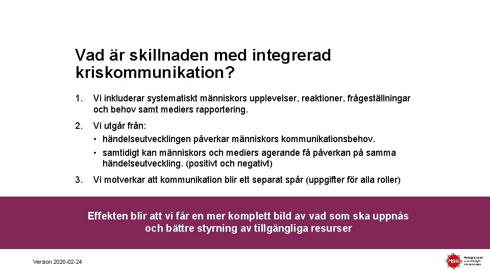 Vad är skillnaden med integrerad kriskommunikation? 1. Vi inkluderar systematiskt människors upplevelser, reaktioner, frågeställningar