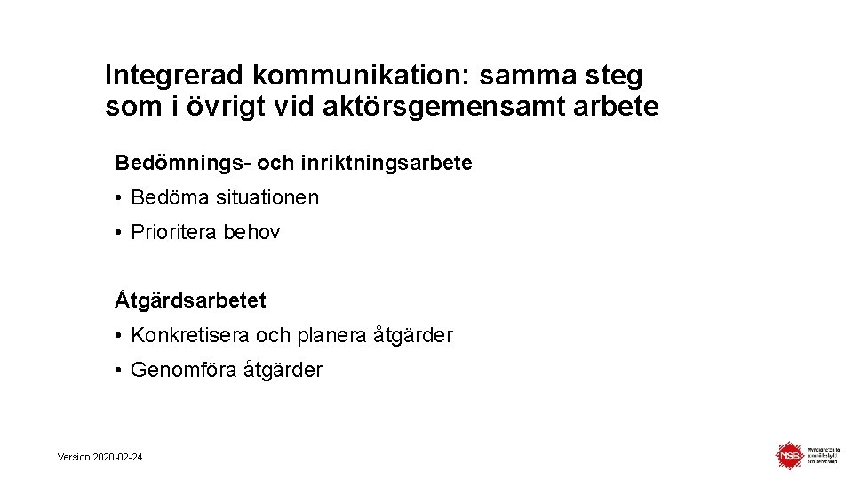 Integrerad kommunikation: samma steg som i övrigt vid aktörsgemensamt arbete Bedömnings- och inriktningsarbete •