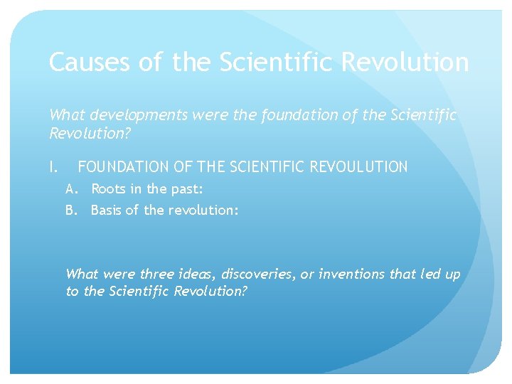 Causes of the Scientific Revolution What developments were the foundation of the Scientific Revolution?