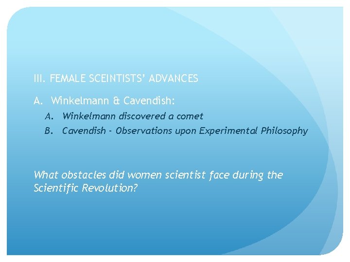 III. FEMALE SCEINTISTS’ ADVANCES A. Winkelmann & Cavendish: A. Winkelmann discovered a comet B.